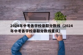 2024年中考各学校录取分数线（2024年中考各学校录取分数线重庆）