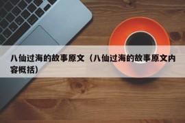 八仙过海的故事原文（八仙过海的故事原文内容概括）