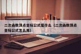 二次函数顶点坐标公式是什么（二次函数顶点坐标公式怎么用）