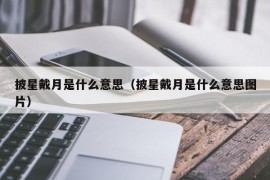 披星戴月是什么意思（披星戴月是什么意思图片）