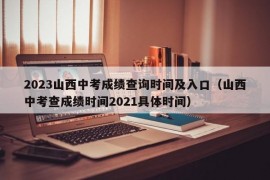 2023山西中考成绩查询时间及入口（山西中考查成绩时间2021具体时间）