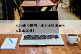 drink可数吗（drink和drinks怎么区分）