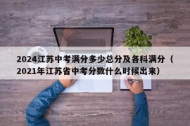 2024江苏中考满分多少总分及各科满分（2021年江苏省中考分数什么时候出来）
