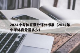 2024中考体育满分评分标准（2022年中考体育分是多少）
