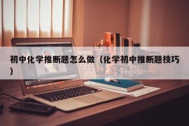 初中化学推断题怎么做（化学初中推断题技巧）