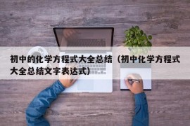 初中的化学方程式大全总结（初中化学方程式大全总结文字表达式）