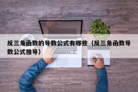 反三角函数的导数公式有哪些（反三角函数导数公式推导）