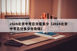 2024北京中考总分是多少（2024北京中考总分多少分及格）