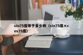 sin75度等于多少啊（sin75度×cos75度）