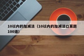 10以内的加减法（10以内的加减法口算题100道）