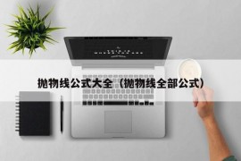 抛物线公式大全（抛物线全部公式）