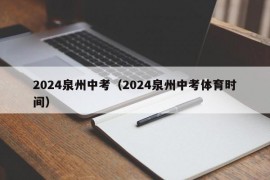 2024泉州中考（2024泉州中考体育时间）