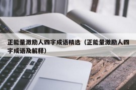 正能量激励人四字成语精选（正能量激励人四字成语及解释）