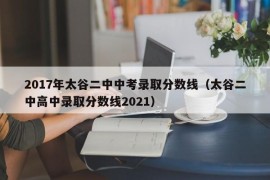 2017年太谷二中中考录取分数线（太谷二中高中录取分数线2021）