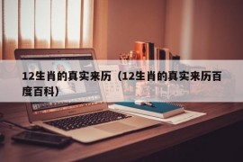 12生肖的真实来历（12生肖的真实来历百度百科）