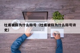 杜甫被称为什么称号（杜甫被称为什么称号诗史）