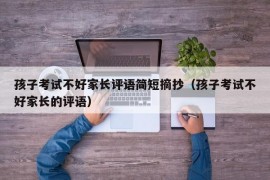 孩子考试不好家长评语简短摘抄（孩子考试不好家长的评语）