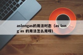 aslongas的用法时态（as long as 的用法怎么用呀）