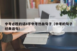 中考必胜的话8字中考热血句子（中考的句子经典语句）