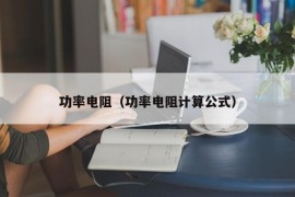 功率电阻（功率电阻计算公式）