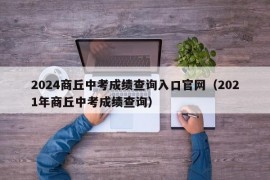 2024商丘中考成绩查询入口官网（2021年商丘中考成绩查询）