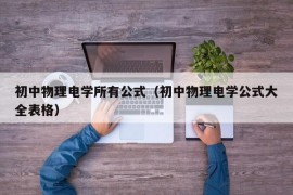 初中物理电学所有公式（初中物理电学公式大全表格）