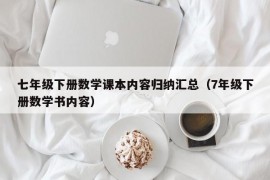 七年级下册数学课本内容归纳汇总（7年级下册数学书内容）