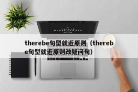 therebe句型就近原则（therebe句型就近原则改疑问句）