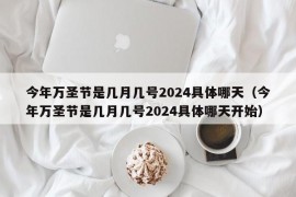 今年万圣节是几月几号2024具体哪天（今年万圣节是几月几号2024具体哪天开始）