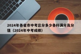 2024年各省市中考总分多少各科满分及分值（2024年中考成绩）