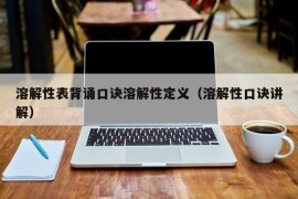 溶解性表背诵口诀溶解性定义（溶解性口诀讲解）