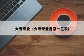 大专专业（大专专业目录一览表）