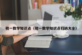 初一数学知识点（初一数学知识点归纳大全）