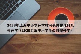 2023年上海中小学开学时间表具体几月几号开学（2020上海中小学什么时候开学）