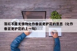 落红不是无情物化作春泥更护花的意思（化作春泥更护花的上一句）