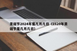 圣诞节2024年是几月几日（2820年圣诞节是几月几日）