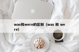 was和were的区别（was 和 were）