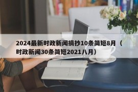 2024最新时政新闻摘抄10条简短8月（时政新闻30条简短2021八月）