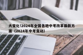 大变化!2024年全国各地中考改革最新方案（2024年中考变动）