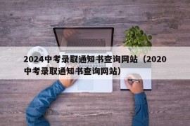 2024中考录取通知书查询网站（2020中考录取通知书查询网站）