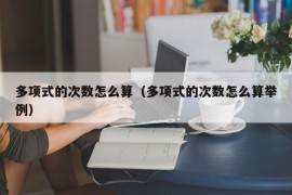多项式的次数怎么算（多项式的次数怎么算举例）