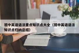 初中英语语法重点知识点大全（初中英语语法知识点归纳总结）