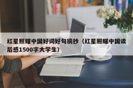 红星照耀中国好词好句摘抄（红星照耀中国读后感1500字大学生）