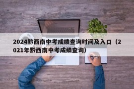 2024黔西南中考成绩查询时间及入口（2021年黔西南中考成绩查询）