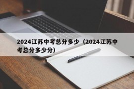 2024江苏中考总分多少（2024江苏中考总分多少分）