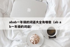 abab一年级的词语大全有哪些（ab ab一年级的词语）