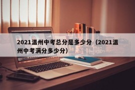 2021温州中考总分是多少分（2021温州中考满分多少分）