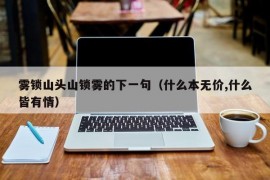 雾锁山头山锁雾的下一句（什么本无价,什么皆有情）