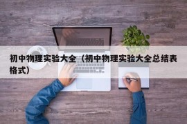 初中物理实验大全（初中物理实验大全总结表格式）