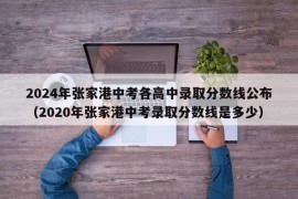 2024年张家港中考各高中录取分数线公布（2020年张家港中考录取分数线是多少）